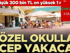 Özel okullar cep yakacak… En düşük 300 bin TL en yüksek 1 milyon TL