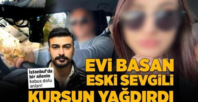 Sarıyer’de dehşet! Evi basan eski sevgili aileye kurşun yağdırdı